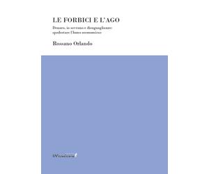 Libri Rossano Orlando - Le Forbici E L'ago. Denaro, Io Sovrano E Disuguaglianze: