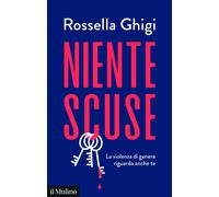 Libri Rossella Ghigi - Niente Scuse. La Violenza Di Genere Riguarda Anche Te