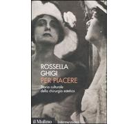 Libri Rossella Ghigi - Per Piacere. Storia Culturale Della Chirurgia Estetica