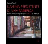 Libri Rossella Rispoli - L' Anima Persistente Di Una Fabbrica. Storia, Immagini