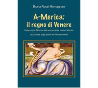 Libri Rossi Montagnani Bruna - A-Merica: Il Regno Di Venere. I Vespucci E Firenz