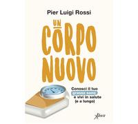 Libri Rossi Pier Luigi - Un Corpo Nuovo. Conosci Il Tuo Grasso Sano E Vivi In Sa