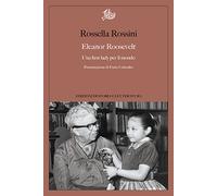 Libri Rossini Rossella - Eleanor Roosevelt. Una First Lady Per Il Mondo