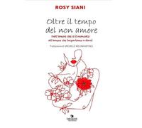 Libri Rosy Siani - Oltre Il Tempo Del Non Amore. Dall'amore Che Ci E Mancato All