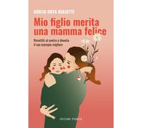 Libri Rota Biasetti Giulia - Mio Figlio Merita Una Mamma Felice. Rimettiti Al Ce