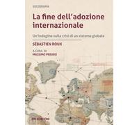 Libri Roux Sebastian - La Fine Dell'adozione Internazionale. Un'indagine Sulla C