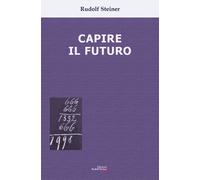 Libri Rudolf Steiner - Capire il futuro - 2022