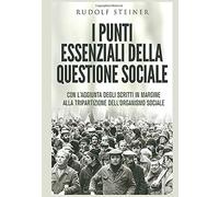 Libri Rudolf Steiner - I Punti Essenziali Della Questione Sociale. Con L'aggiunt