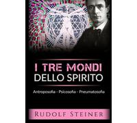 Libri Rudolf Steiner - I Tre Mondi Dello Spirito. Antroposofia Psicosofia Pneuma