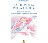 Libri Rudolf Steiner - La Filosofia Della Liberta. Linee Fondamentali Di Una Mod