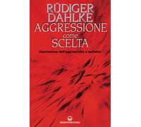 Libri Rüdiger Dahlke - Aggressione Come Scelta. Repressione Dell'aggressivita E