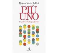 Libri Ruffini Ernesto Maria - Piu Uno. La Politica Dell'uguaglianza