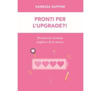 Libri Ruffini Vanessa - Pronti Per L'upgrade? Diventa La Versione Migliore Di T