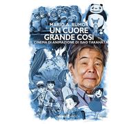 Un cuore grande così. Il cinema di animazione di Isao Takahata