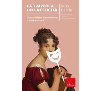 Libri Russ Harris - La Trappola Della Felicita. Come Smettere Di Tormentarsi E I