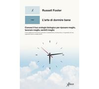 Libri Russell Foster - L' Arte Di Dormire Bene. Conosci Il Tuo Orologio Biologic