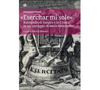 Libri Rutoli Fiammetta - Esercitar Mi Sole. Raimondo Di Sangro E La Crusca In Un