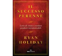 Libri Ryan Holiday - Il Successo Perenne. L'arte Di Creare E Vendere Prodotti In