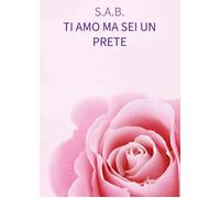 Libri S. A. B. - Ti Amo Ma Sei Un Prete