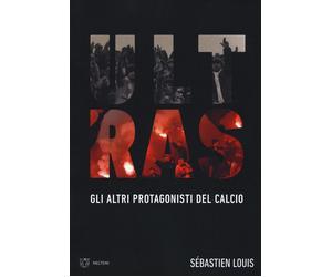 Libri SÃ©bastien Louis - Ultras. Gli Altri Protagonisti Del Calcio