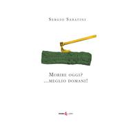 Libri Sabatini Sergio - Morire Oggi? ...Meglio Domani. Ediz. Integrale