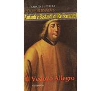 Libri Sabato Cuttrera - Amanti E Bastardi Di Re Ferrante: Il Vedovo Allegro