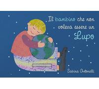 Libri Sabina Antonelli - Il Bambino Che Non Voleva Essere Un Lupo. Ediz. Illustr