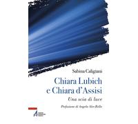 Libri Sabina Caligiani - Chiara Lubich E Chiara D'assisi. Una Scia Di Luce