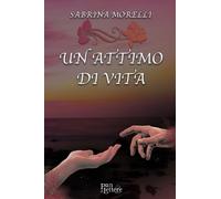 Libri Sabrina Morelli - Un Attimo Di Vita