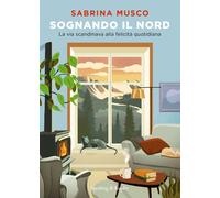 Libri Sabrina Musco - Sognando Il Nord. La Via Scandinava Alla Felicita Quotidia