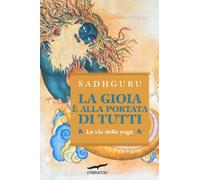 Libri Sadhguru - La Gioia E Alla Portata Di Tutti. La Via Dello Yoga