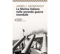 Libri Sadkovich James J. - La Marina Italiana Nella Seconda Guerra Mondiale