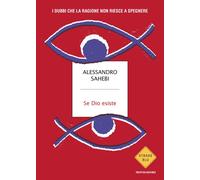 Libri Sahebi Alessandro - Se Dio Esiste. I Dubbi Che La Ragione Non Riesce A Spe