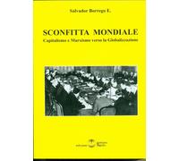 Libri Salvador Borrego - Sconfitta Mondiale. Capitalismo E Marxismo Verso La Glo