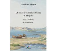 Libri Salvatore Accardi - Gli Statuti Delle Maestranze Di Trapani (Secoli XVII-X