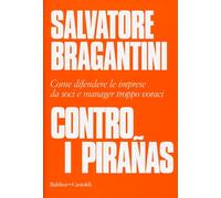 Libri Salvatore Bragantini - Contro I Piranas. Come Difendere Le Imprese Da Soci