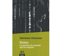 Libri Salvatore Giancane - Eroina. La Malattia Da Oppioidi Nell'era Digitale