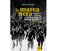 Libri Salvatore Mannino - La Marea Nera. Origini E Avvento Del Fascismo Ad Arezz