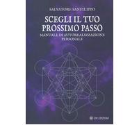 Libri Salvatore Sanfilippo - Scegli Il Tuo Prossimo Passo. Manuale Di Autorealiz
