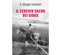 Libri Salvatori Aldo Giorgio - Il Cerchio Sacro Dei Sioux. Ediz. Integrale