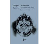 Libri Salvioni Giorgia - Cronache Dal Lobo Sinistro (E Dai Suoi Animali)