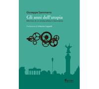 Libri Sammarro Giuseppe - Gli Anni Dell'utopia. Memoir Di Un Sindacalista In Ger