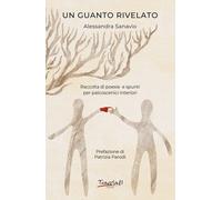 Libri Sanavio Alessandra - Un Guanto Rivelato. Raccolta Di Poesie E Spunti Per P