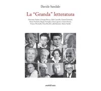 Libri Sandalo Davide - La Granda Letteratura. Giovanni Arpino, Giorgio Bocca, Al