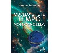 Libri Sandra Moretti - Quello Che Il Tempo Non Cancella