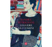 Libri Sandra Petrignani - Leggere Gli Uomini