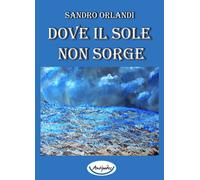 Libri Sandro Orlandi - Dove il sole non sorge - 2019