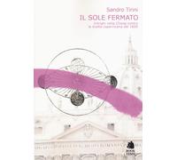 Il sole fermato. Intrighi della chiesa contro la svolta copernicana del 1820