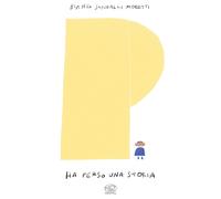 Libri Sangalli Moretti Bianca - P Ha Perso Una Storia. Ediz. A Colori