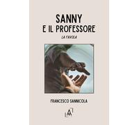 Libri Sannicola Francesco - Sanny E Il Professore. La Favola